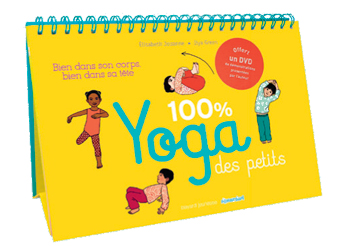 100 % Yoga des petits - Bien dans son corps, bien dans sa tête d'Élisabeth Jouanne et Ilya Green, Bayard éditions.