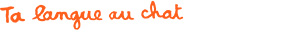 Ta langue au chat