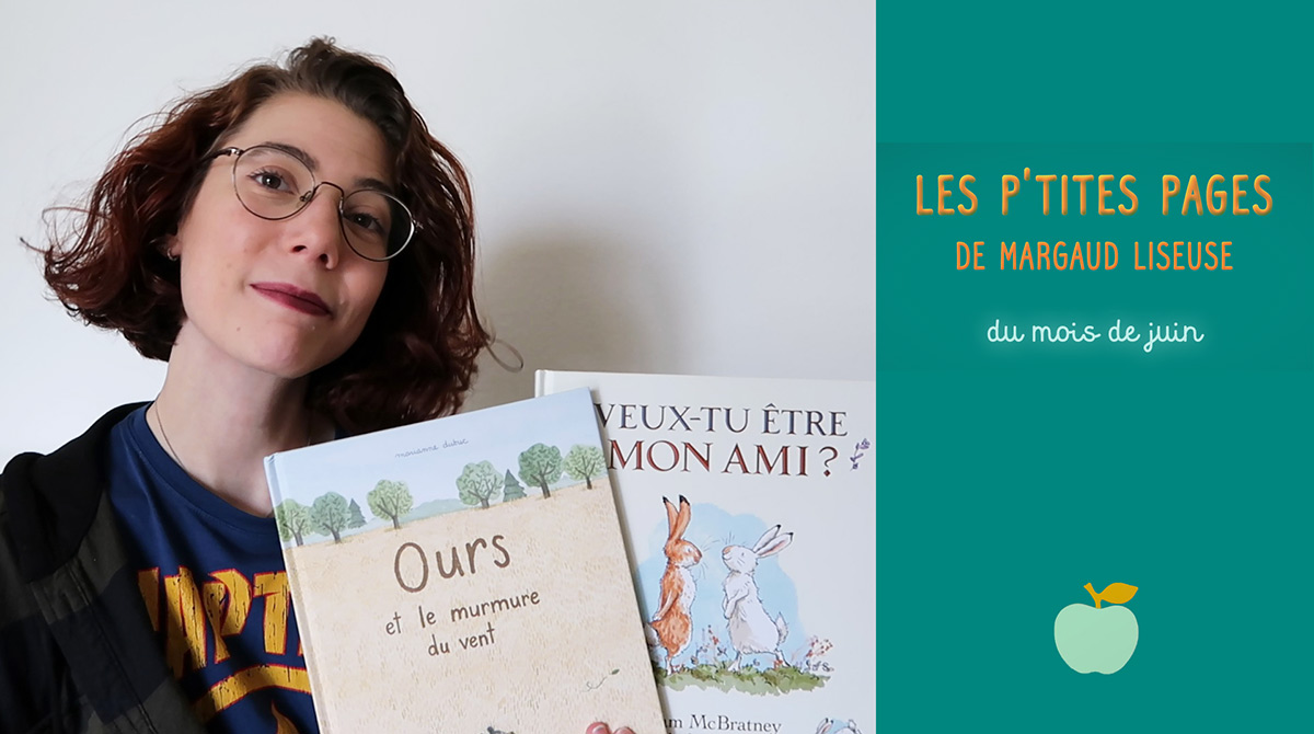 En juin, Margaud Liseuse a choisi de nous présenter “Ours et le murmure du vent”, un album de Swann Meralli Pizar (éd. Albin Michel) et “Veux-tu être mon ami ?”, un album de Susanna Isern et Ana Sender (éd Père Fouettard).