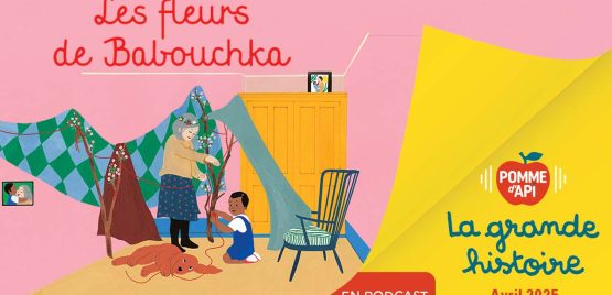 Image extraite de la Grande Histoire : « Les fleurs de Babouchka », une histoire écrite par Agnès de Lestrade, illustrée par Anaïs Brunet et lue par Hélène, publiée dans le magazine Pomme d'Api n°710, avril 2025.