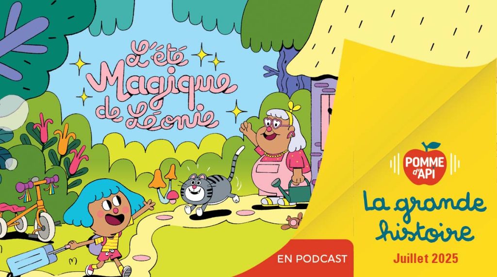 Image extraite de la Grande Histoire : «  L'été magique de Léonie », une histoire écrite par Sophie Furlaud et Alexandra Garibal, illustrée par Aurore Damant et lue par Emmanuel, publiée dans le magazine Pomme d'Api n° 713, juillet 2025.
